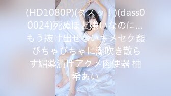 (HD1080P)(ダスッ！)(dass00024)死ぬほど嫌いなのに…もう抜け出せないキメセク姦 びちゃびちゃに潮吹き散らす媚薬漬けアクメ肉便器 柚希あい