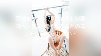 天然むすめ 070718_01 制服時代～教育実習の先生とのエッチが忘れられない～