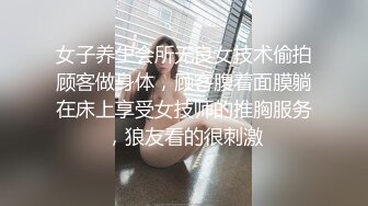 女子养生会所无良女技术偷拍顾客做身体，顾客腹着面膜躺在床上享受女技师的推胸服务，狼友看的很刺激