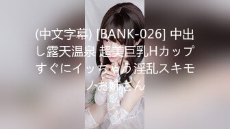 (中文字幕) [BANK-026] 中出し露天温泉 超美巨乳Hカップすぐにイッちゃう淫乱スキモノお姉さん