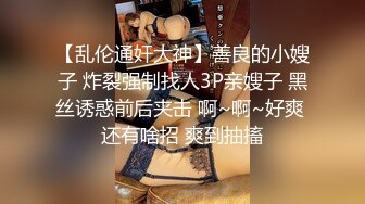 【乱伦通奸大神】善良的小嫂子 炸裂强制找人3P亲嫂子 黑丝诱惑前后夹击 啊~啊~好爽 还有啥招 爽到抽搐