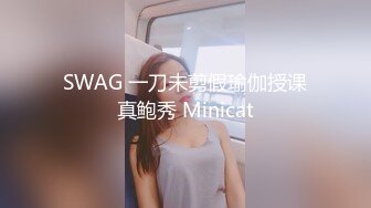 SWAG 一刀未剪假瑜伽授课真鲍秀 Minicat