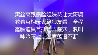 黑丝高跟露脸姐妹花让大哥调教着互相玩弄给狼友看，全程露脸道具互插玩弄骚穴，浪叫呻吟不止，淫声荡语不断