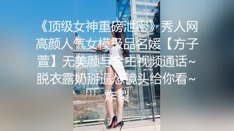 《顶级女神重磅泄密》秀人网高颜人气女模极品名媛【方子萱】无美颜与金主视频通话~脱衣露奶掰逼怂镜头给你看~炸裂