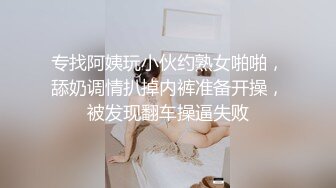 专找阿姨玩小伙约熟女啪啪，舔奶调情扒掉内裤准备开操，被发现翻车操逼失败