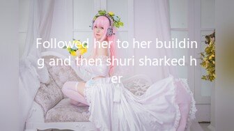 Followed her to her building and then shuri sharked her