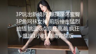 3P玩出新境界 爆操淫荡蜜臀3P鱼网袜女神 前后撞击猛烈抽插 挑逗G点疯狂高潮 疯狂爆操1小时 高清完整版