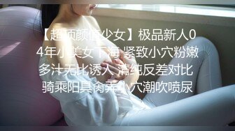 【超顶颜值少女】极品新人04年小美女下海 紧致小穴粉嫩多汁无比诱人 清纯反差对比 骑乘阳具肏弄小穴潮吹喷尿