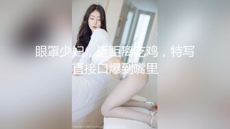 眼罩少妇，近距离吃鸡，特写直接口爆到嘴里