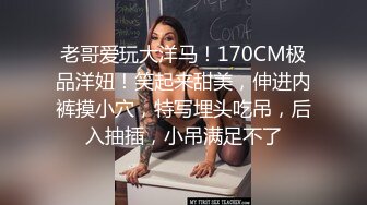 老哥爱玩大洋马！170CM极品洋妞！笑起来甜美，伸进内裤摸小穴，特写埋头吃吊，后入抽插，小吊满足不了