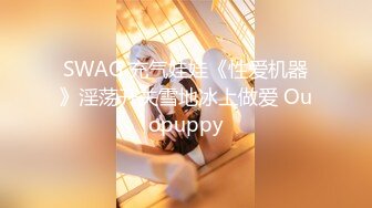 SWAG 充气娃娃《性爱机器》淫荡开关雪地冰上做爱 Ouopuppy