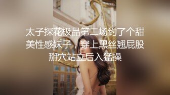 太子探花极品第二场约了个甜美性感妹子，穿上黑丝翘屁股掰穴站立后入猛操